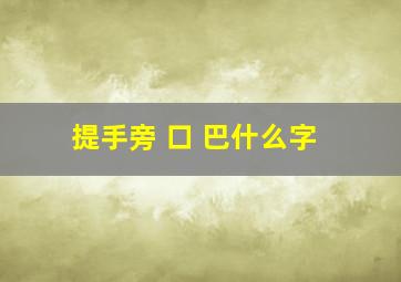 提手旁 口 巴什么字